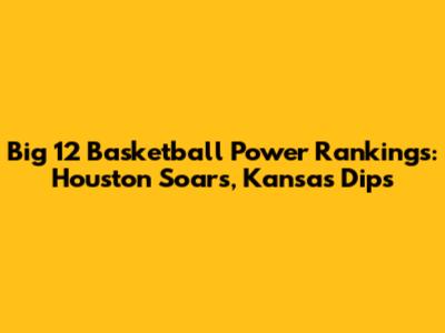 Big 12 Basketball Power Rankings: Houston Soars, Kansas Dips