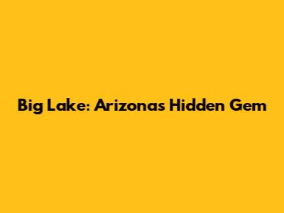 Big Lake: Arizona's Hidden Gem