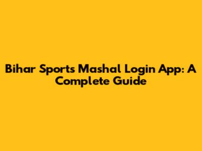 Bihar Sports Mashal Login App: A Complete Guide