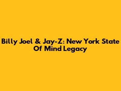 Billy Joel & Jay-Z: New York State Of Mind Legacy