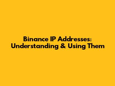 Binance IP Addresses: Understanding & Using Them