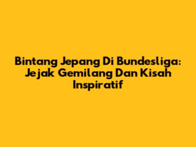 Bintang Jepang Di Bundesliga: Jejak Gemilang Dan Kisah Inspiratif