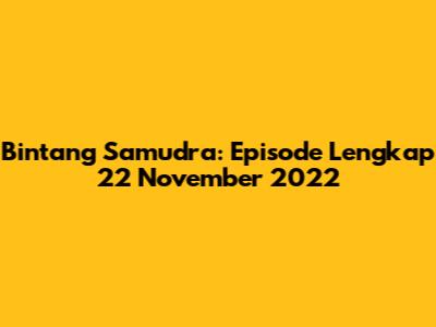 Bintang Samudra: Episode Lengkap 22 November 2022