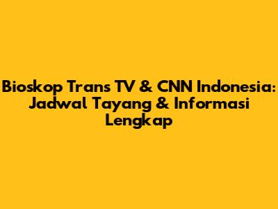 Bioskop Trans TV & CNN Indonesia: Jadwal Tayang & Informasi Lengkap