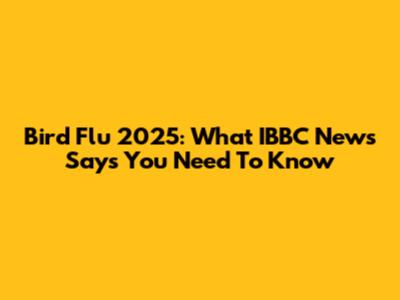 Bird Flu 2025: What IBBC News Says You Need To Know