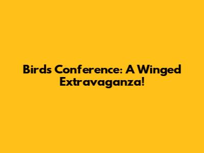 Birds Conference: A Winged Extravaganza!