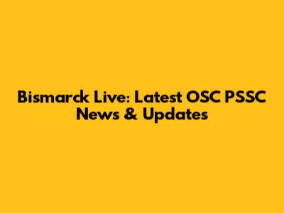 Bismarck Live: Latest OSC PSSC News & Updates