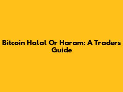 Bitcoin Halal Or Haram: A Trader's Guide