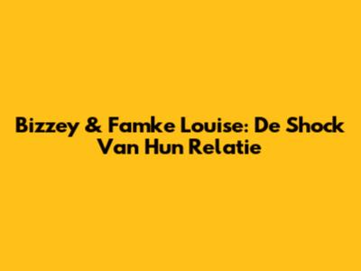 Bizzey & Famke Louise: De Shock Van Hun Relatie