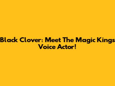 Black Clover: Meet The Magic King's Voice Actor!