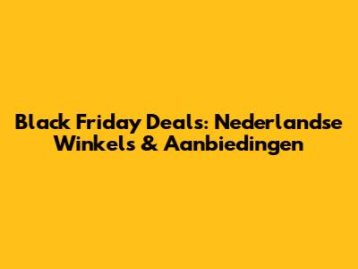 Black Friday Deals: Nederlandse Winkels & Aanbiedingen