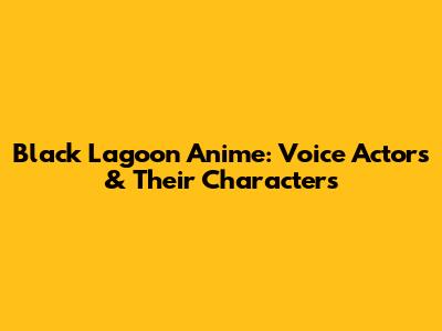 Black Lagoon Anime: Voice Actors & Their Characters