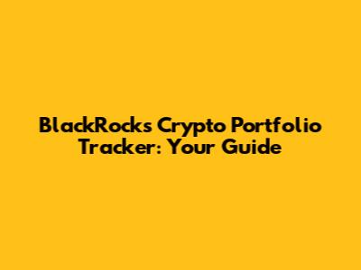 BlackRock's Crypto Portfolio Tracker: Your Guide