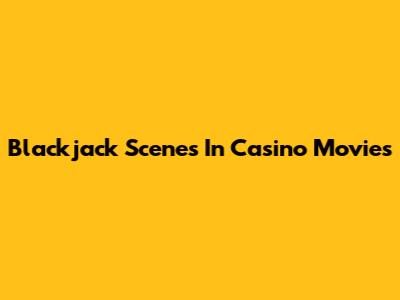 Blackjack Scenes In Casino Movies