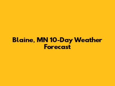 Blaine, MN 10-Day Weather Forecast