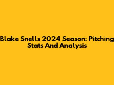 Blake Snell's 2024 Season: Pitching Stats And Analysis