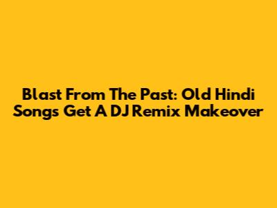 Blast From The Past: Old Hindi Songs Get A DJ Remix Makeover