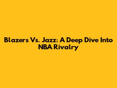 Blazers Vs. Jazz: A Deep Dive Into NBA Rivalry