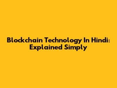 Blockchain Technology In Hindi: Explained Simply