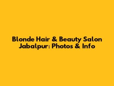 Blonde Hair & Beauty Salon Jabalpur: Photos & Info