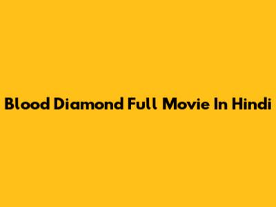 Blood Diamond Full Movie In Hindi