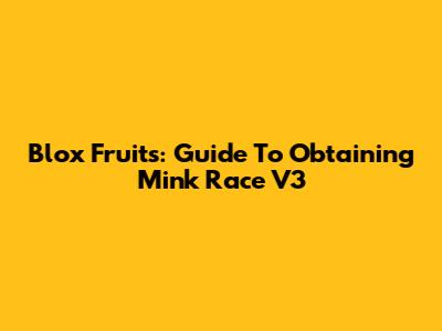 Blox Fruits: Guide To Obtaining Mink Race V3