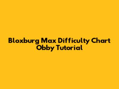 Bloxburg Max Difficulty Chart Obby Tutorial