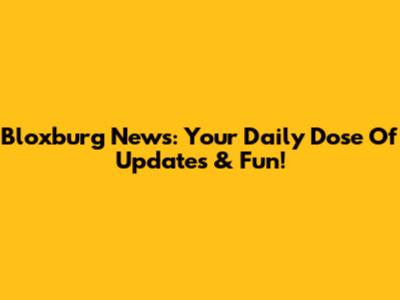 Bloxburg News: Your Daily Dose Of Updates & Fun!