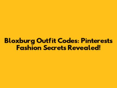 Bloxburg Outfit Codes: Pinterest's Fashion Secrets Revealed!