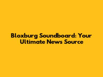 Bloxburg Soundboard: Your Ultimate News Source