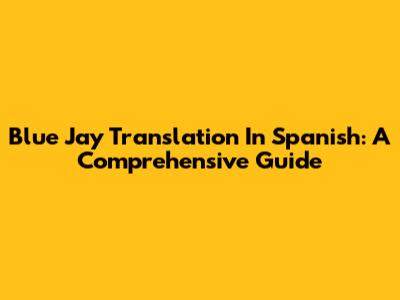 Blue Jay Translation In Spanish: A Comprehensive Guide