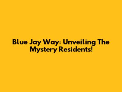 Blue Jay Way: Unveiling The Mystery Residents!