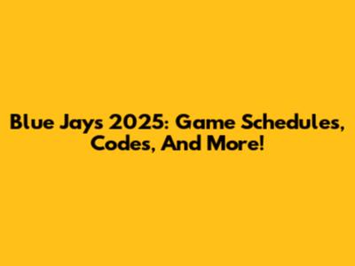 Blue Jays 2025: Game Schedules, Codes, And More!