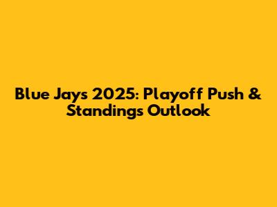Blue Jays 2025: Playoff Push & Standings Outlook