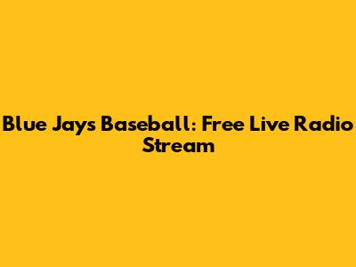 Blue Jays Baseball: Free Live Radio Stream