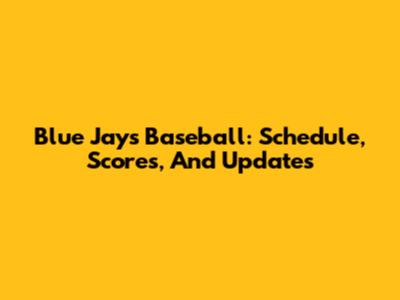 Blue Jays Baseball: Schedule, Scores, And Updates