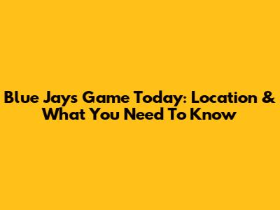 Blue Jays Game Today: Location & What You Need To Know