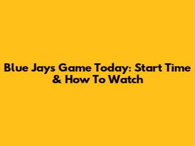 Blue Jays Game Today: Start Time & How To Watch