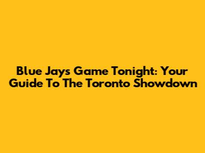 Blue Jays Game Tonight: Your Guide To The Toronto Showdown