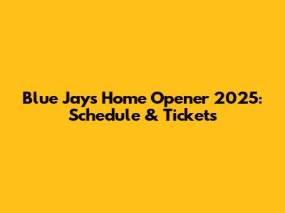 Blue Jays Home Opener 2025: Schedule & Tickets