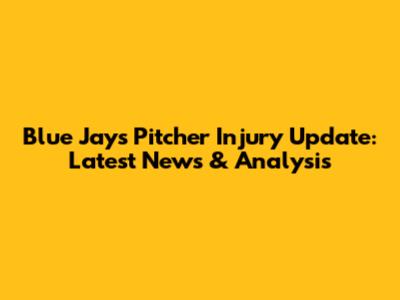 Blue Jays Pitcher Injury Update: Latest News & Analysis