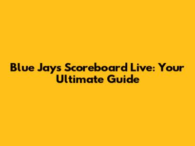 Blue Jays Scoreboard Live: Your Ultimate Guide