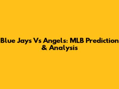 Blue Jays Vs Angels: MLB Prediction & Analysis