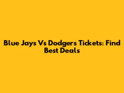 Blue Jays Vs Dodgers Tickets: Find Best Deals