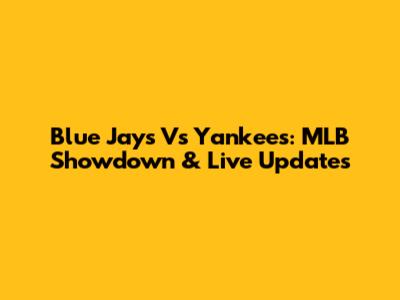 Blue Jays Vs Yankees: MLB Showdown & Live Updates