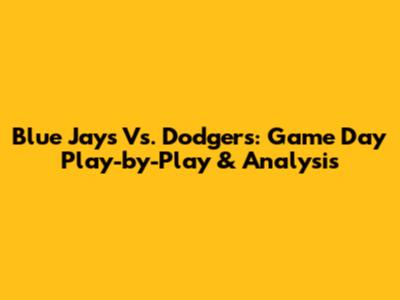 Blue Jays Vs. Dodgers: Game Day Play-by-Play & Analysis