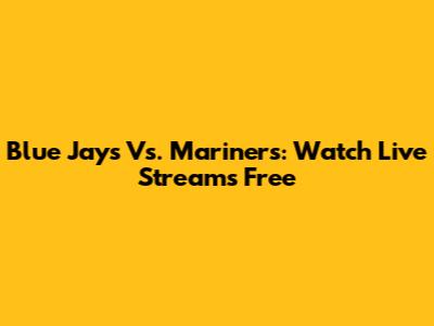 Blue Jays Vs. Mariners: Watch Live Streams Free