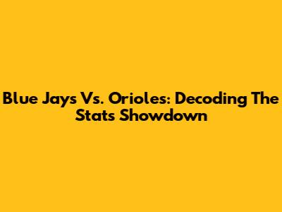 Blue Jays Vs. Orioles: Decoding The Stats Showdown