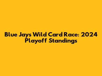 Blue Jays Wild Card Race: 2024 Playoff Standings
