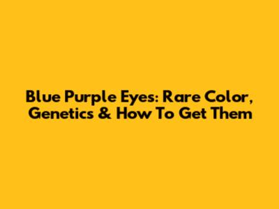 Blue Purple Eyes: Rare Color, Genetics & How To Get Them